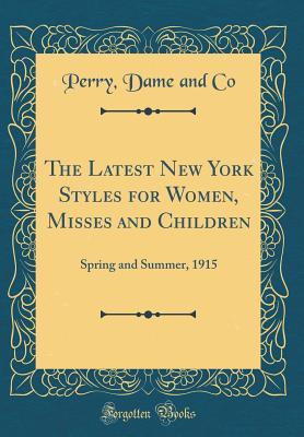 Read The Latest New York Styles for Women, Misses and Children: Spring and Summer, 1915 (Classic Reprint) - Perry Dame and Co file in ePub