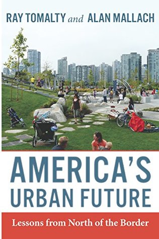 Read America's Urban Future: Lessons from North of the Border - Ray Tomalty file in PDF