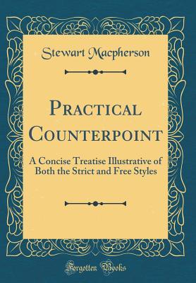 Read online Practical Counterpoint: A Concise Treatise Illustrative of Both the Strict and Free Styles (Classic Reprint) - Stewart MacPherson file in ePub