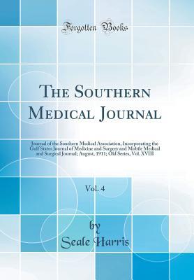 Read The Southern Medical Journal, Vol. 4: Journal of the Southern Medical Association, Incorporating the Gulf States Journal of Medicine and Surgery and Mobile Medical and Surgical Journal; August, 1911; Old Series, Vol. XVIII (Classic Reprint) - Seale Harris file in PDF
