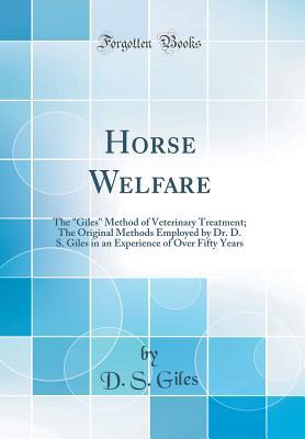 Read Horse Welfare: The giles Method of Veterinary Treatment; The Original Methods Employed by Dr. D. S. Giles in an Experience of Over Fifty Years (Classic Reprint) - D S Giles file in PDF
