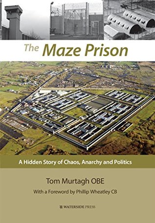 Read online The Maze Prison: A Hidden Story of Chaos, Anarchy and Politics - Tom Murtagh file in PDF