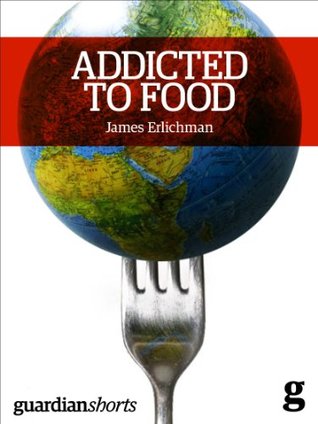 Read Addicted to Food: Understanding the obesity epidemic (Kindle Single) (Guardian Shorts Book 56) - James Erlichman | PDF
