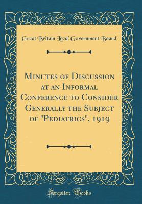 Read Minutes of Discussion at an Informal Conference to Consider Generally the Subject of Pediatrics, 1919 (Classic Reprint) - Great Britain Local Government Board | PDF