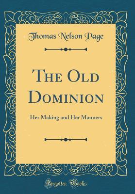 Read The Old Dominion: Her Making and Her Manners (Classic Reprint) - Thomas Nelson Page file in PDF