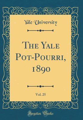 Read online The Yale Pot-Pourri, 1890, Vol. 25 (Classic Reprint) - Yale University | PDF