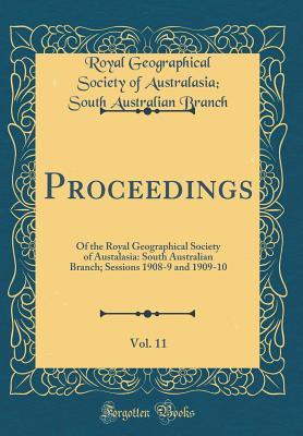 Read online Proceedings, Vol. 11: Of the Royal Geographical Society of Austalasia: South Australian Branch; Sessions 1908-9 and 1909-10 (Classic Reprint) - Royal Geographical Society of Au Branch file in PDF