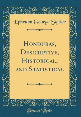 Download Honduras, Descriptive, Historical, and Statistical (Classic Reprint) - Ephraim G. Squier | ePub
