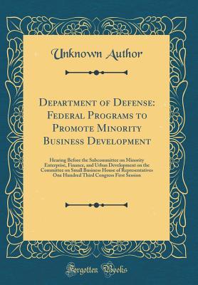 Read Department of Defense: Federal Programs to Promote Minority Business Development: Hearing Before the Subcommittee on Minority Enterprise, Finance, and Urban Development on the Committee on Small Business House of Representatives One Hundred Third Congress - Unknown | PDF