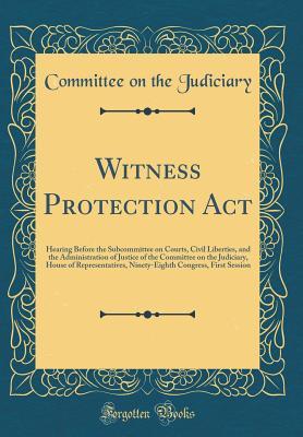 Download Witness Protection ACT: Hearing Before the Subcommittee on Courts, Civil Liberties, and the Administration of Justice of the Committee on the Judiciary, House of Representatives, Ninety-Eighth Congress, First Session (Classic Reprint) - Committee on the Judiciary file in ePub
