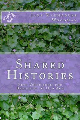 Read online Shared Histories: Free Verse from the Beginning of Old Age - Jane Marmaduke Woodman file in PDF