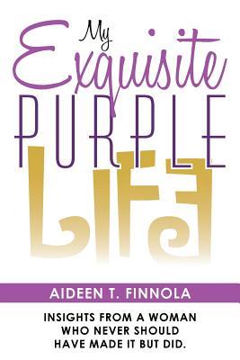 Read My Exquisite Purple Life: Insights from a Woman Who Never Should Have Made It But Did. - Aideen T Finnola file in ePub
