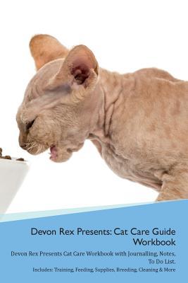 Download Devon Rex Presents: Cat Care Guide Workbook Devon Rex Presents Cat Care Workbook with Journalling, Notes, To Do List. Includes: Training, Feeding, Supplies, Breeding, Cleaning & More Volume 1 - Productive Cat | ePub