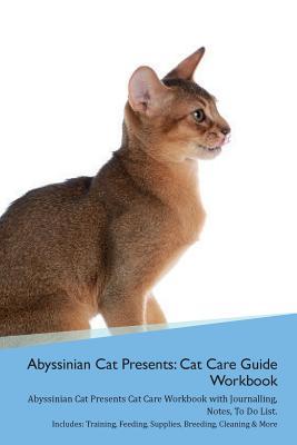 Read Abyssinian Cat Presents: Cat Care Guide Workbook Abyssinian Cat Presents Cat Care Workbook with Journalling, Notes, To Do List. Includes: Training, Feeding, Supplies, Breeding, Cleaning & More Volume 1 - Productive Cat file in ePub
