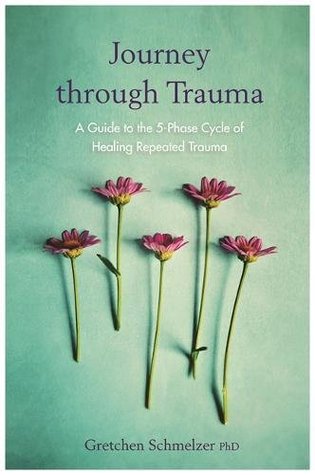 Read Journey through Trauma: A Guide to the 5-Phase Cycle of Healing Repeated Trauma - Gretchen Schmelzer file in PDF