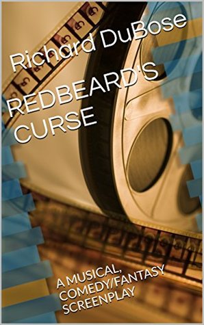 Read online REDBEARD'S CURSE: A MUSICAL, COMEDY/FANTASY SCREENPLAY - Richard DuBose file in PDF
