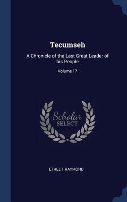 Read online Tecumseh: A Chronicle of the Last Great Leader of His People; Volume 17 - Ethel T Raymond file in PDF