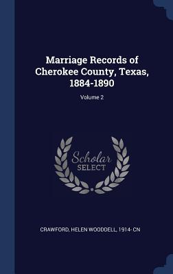 Download Marriage Records of Cherokee County, Texas, 1884-1890; Volume 2 - Helen Wooddell 1914- Cn Crawford | ePub