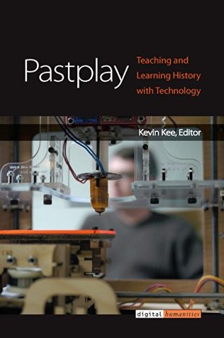 Download Pastplay: Teaching and Learning History with Technology (Digital Humanities) - Kevin Kee | ePub