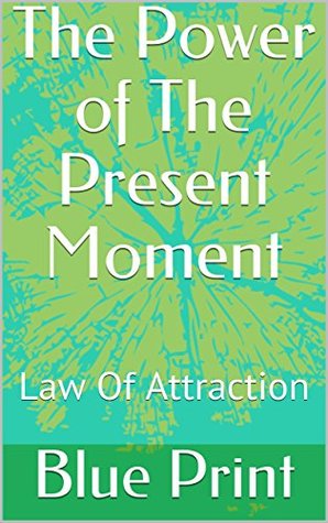 Download The Power of The Present Moment: Law Of Attraction - Blue Print | PDF