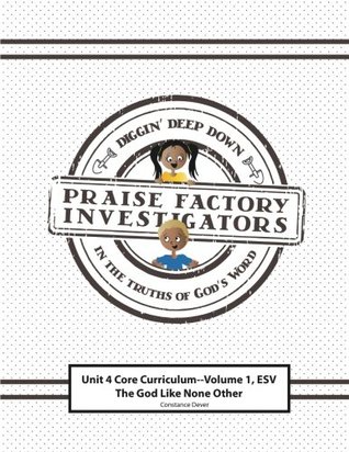 Download Praise Factory Investigators Unit 4 Core Curriculum, Volume 1: ESV Version: The God Like None Other - Constance W. Dever file in PDF