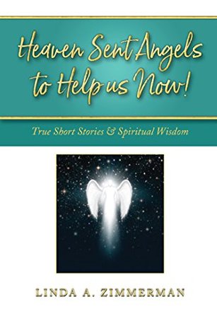 Read Heaven Sent Angels to Help Us Now!: True Short Stories & Spiritual Wisdom - Linda A. Zimmerman | PDF