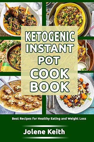 Download Ketogenic Instant Pot Cookbook: Best Recipes for Healthy Eating and Weight Loss - Jolene Keith | PDF
