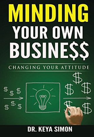 Download Minding Your Own Busine$$: Changing Your Attitude - Dr. Keya Simon | ePub