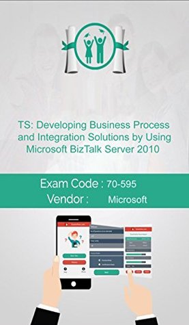 Read Microsoft 70-595 Exam: TS: Developing Business Process and Integration Solutions by Using Microsoft BizTalk Server 2010 - Robert Thomas file in ePub