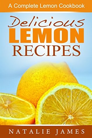 Download Delicious Lemon Recipes: A Complete Lemon Cookbook - Natalie James | ePub