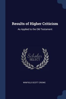 Download Results of Higher Criticism: As Applied to the Old Testament - Winfield Scott Crowe file in PDF