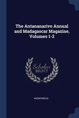 Read online The Antananarivo Annual and Madagascar Magazine, Volumes 1-2 - Anonymous | ePub