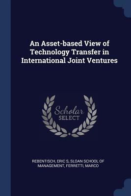 Download An Asset-Based View of Technology Transfer in International Joint Ventures - Eric S Rebentisch | PDF