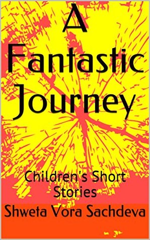 Read A Fantastic Journey: Children's Short Stories - Shweta Vora Sachdeva file in ePub
