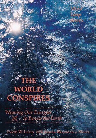 Download THE WORLD CONSPIRES: Weaving Our Energies to Renew the Earth - David W. Letts with Siofra Bradigan and Moita | PDF