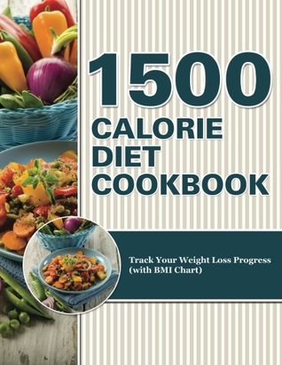 Read online 1500 Calorie Diet Cookbook Diet: Track Your Weight Loss Progress (with BMI Chart) - Speedy Publishing | ePub