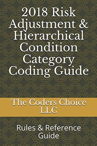 Read 2018 Risk Adjustment & Hierarchical Condition Category Coding Guide: Rules & Reference Guide - The Coders Choice LLC file in PDF