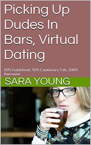 Download Picking Up Dudes In Bars, Volume One, Virtual Dating: 50% Guidebook, 50% Cautionary Tale, 100% Awesome. - Sara Young file in ePub