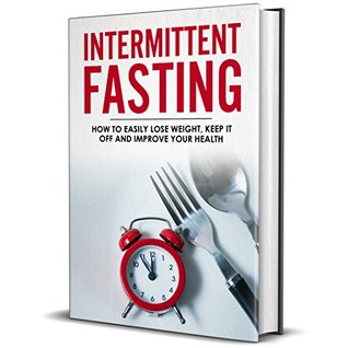 Read online Intermittent Fasting: How To Easily Lose Weight, Keep It Off And Improve Your Health - Sandra White file in PDF