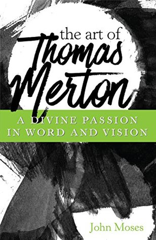 Read online The Art of Thomas Merton: A Divine Passion in Words and Vision - John Moses file in ePub