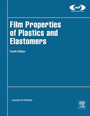 Read online Film Properties of Plastics and Elastomers (Plastics Design Library) - Laurence W. McKeen | PDF