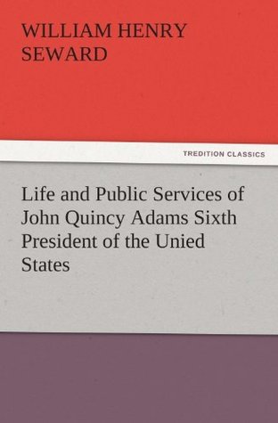 Download Life and Public Services of John Quincy Adams Sixth President of the Unied States (TREDITION CLASSICS) - William H. Seward file in ePub