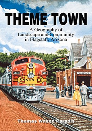 Download Theme Town: A Geography of Landscape and Community in Flagstaff, Arizona - Thomas W. Paradis | ePub