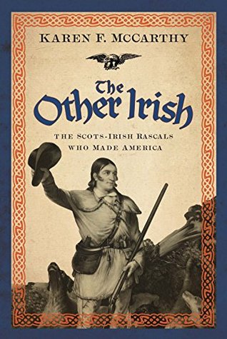 Read The Other Irish: The Scots-Irish Rascals Who Made America - Karen F. McCarthy file in PDF