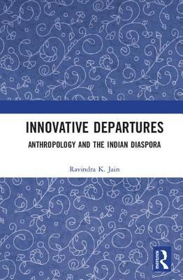 Read online Innovative Departures: Anthropology and the Indian Diaspora - Ravindra K Jain | ePub