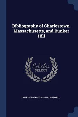 Read online Bibliography of Charlestown, Massachusetts, and Bunker Hill - James Frothingham Hunnewell file in PDF