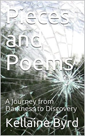 Read Pieces and Poems: A Journey from Darkness to Discovery - Kellaine Byrd | ePub