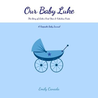Read online Our Baby Luke, The Story of Luke's First Year and Fabulous Firsts: A Keepsake Baby Journal (Our Baby Boy / Memory Book) - Emily Canada file in PDF