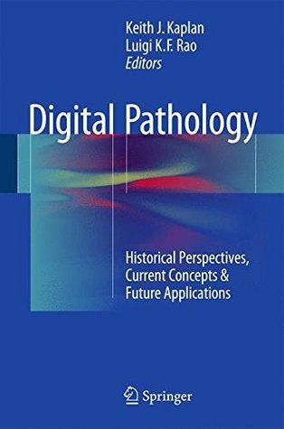 Download Digital Pathology: Historical Perspectives, Current Concepts & Future Applications - Keith J. Kaplan | PDF