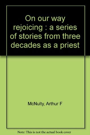 Read On our way rejoicing : a series of stories from three decades as a priest - Arthur F McNulty file in PDF